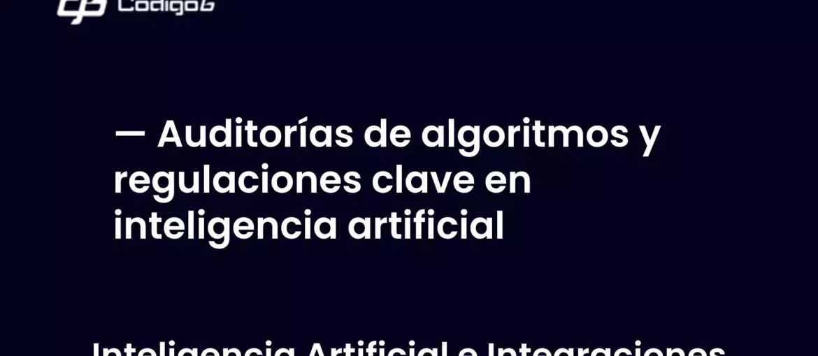 imagen destacada del post con un texto en el centro que dice Auditorías de algoritmos y regulaciones clave en inteligencia artificial y abajo del texto aparece la categoria del post
