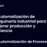 Automatización de maquinaria industrial para mejorar producción y eficiencia