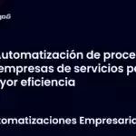 Automatización de procesos en empresas de servicios para mayor eficiencia