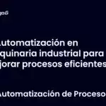 Automatización en maquinaria industrial para mejorar procesos eficientes
