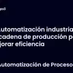 Automatización industrial en cadena de producción para mejorar eficiencia