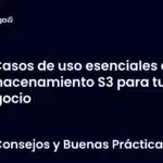 Casos de uso esenciales del almacenamiento S3 para tu negocio