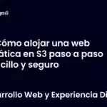 Cómo alojar una web estática en S3 paso a paso sencillo y seguro