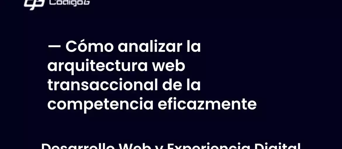 imagen destacada del post con un texto en el centro que dice Cómo analizar la arquitectura web transaccional de la competencia eficazmente y abajo del texto aparece la categoria del post