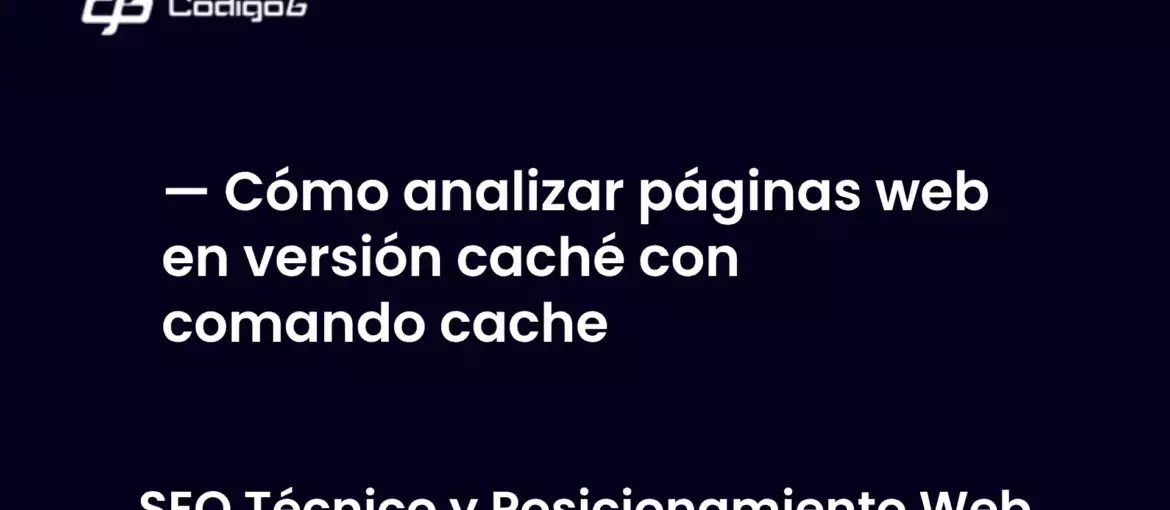 imagen destacada del post con un texto en el centro que dice Cómo analizar páginas web en versión caché con comando cache y abajo del texto aparece la categoria del post