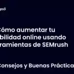 Cómo aumentar tu visibilidad online usando herramientas de SEMrush
