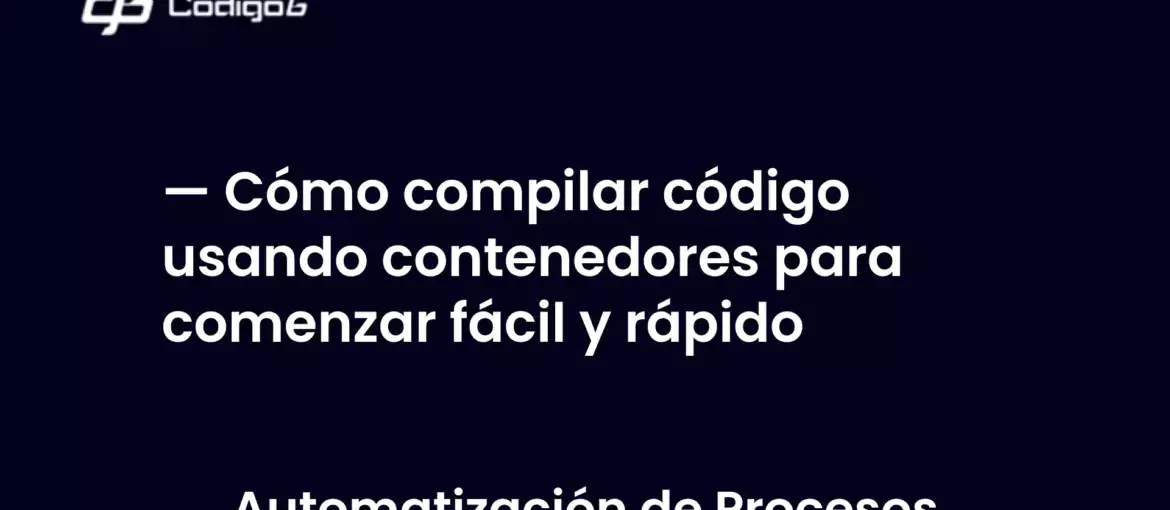 imagen destacada del post con un texto en el centro que dice Cómo compilar código usando contenedores para comenzar fácil y rápido y abajo del texto aparece la categoria del post