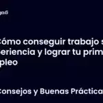 Cómo conseguir trabajo sin experiencia y lograr tu primer empleo