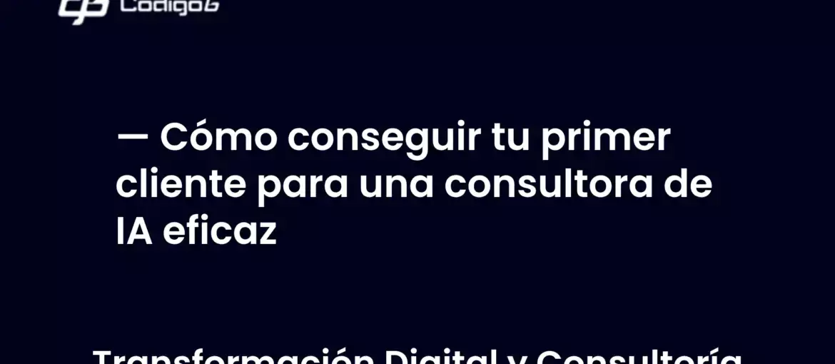 imagen destacada del post con un texto en el centro que dice Cómo conseguir tu primer cliente para una consultora de IA eficaz y abajo del texto aparece la categoria del post