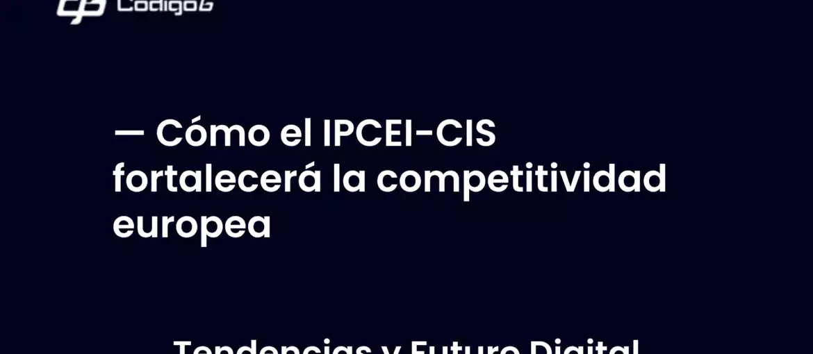 imagen destacada del post con un texto en el centro que dice Cómo el IPCEI-CIS fortalecerá la competitividad europea y abajo del texto aparece la categoria del post