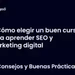 Cómo elegir un buen curso para aprender SEO y marketing digital