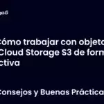 Cómo trabajar con objetos en Cloud Storage S3 de forma efectiva