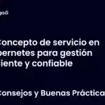 Concepto de servicio en Kubernetes para gestión eficiente y confiable