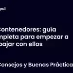 Contenedores: guía completa para empezar a trabajar con ellos