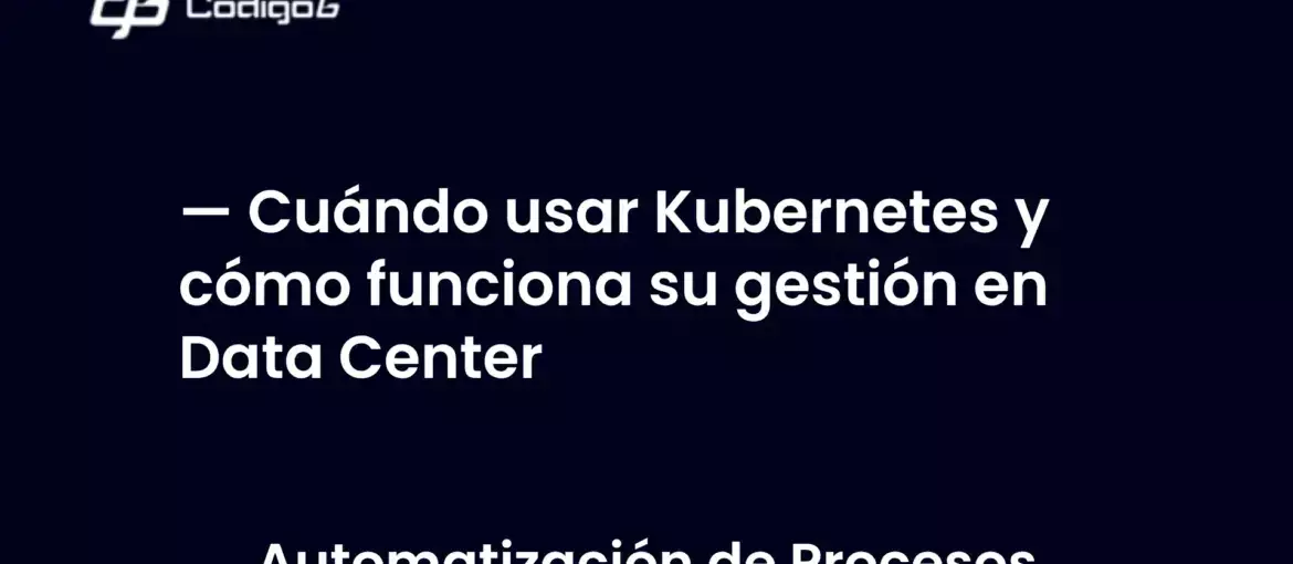 imagen destacada del post con un texto en el centro que dice Cuándo usar Kubernetes y cómo funciona su gestión en Data Center y abajo del texto aparece la categoria del post