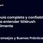 Guía completa y confiable para entender SEMrush fácilmente