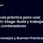 Guía práctica para usar Multi-Stage-Build y trabajar con contenedores