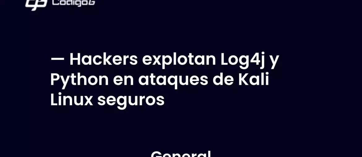 imagen destacada del post con un texto en el centro que dice Hackers explotan Log4j y Python en ataques de Kali Linux seguros y abajo del texto aparece la categoria del post