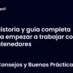 Historia y guía completa para empezar a trabajar con contenedores