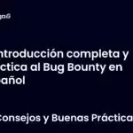 Introducción completa y práctica al Bug Bounty en español