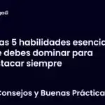 Las 5 habilidades esenciales que debes dominar para destacar siempre