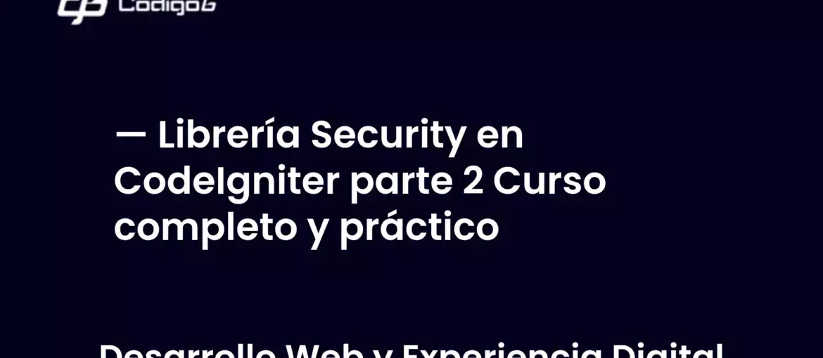 imagen destacada del post con un texto en el centro que dice Librería Security en CodeIgniter parte 2 Curso completo y práctico y abajo del texto aparece la categoria del post