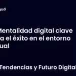 Mentalidad digital clave para el éxito en el entorno actual