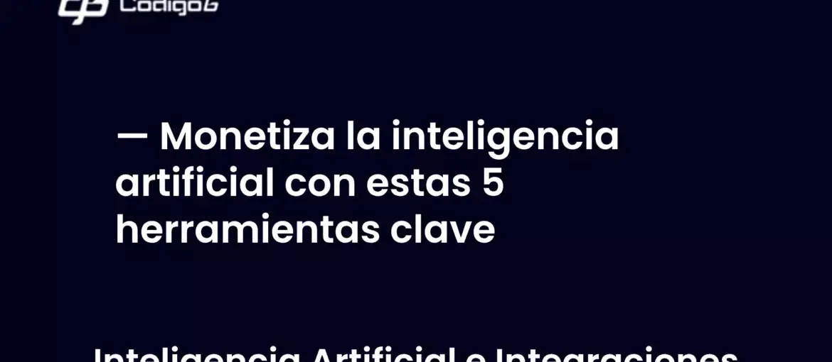 imagen destacada del post con un texto en el centro que dice Monetiza la inteligencia artificial con estas 5 herramientas clave y abajo del texto aparece la categoria del post