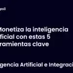 Monetiza la inteligencia artificial con estas 5 herramientas clave