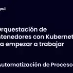 Orquestación de contenedores con Kubernetes para empezar a trabajar