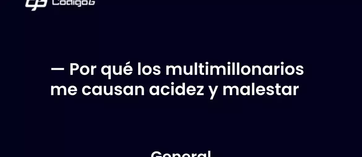 imagen destacada del post con un texto en el centro que dice Por qué los multimillonarios me causan acidez y malestar y abajo del texto aparece la categoria del post