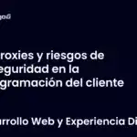 Proxies y riesgos de inseguridad en la programación del cliente