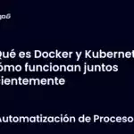 Qué es Docker y Kubernetes y cómo funcionan juntos eficientemente