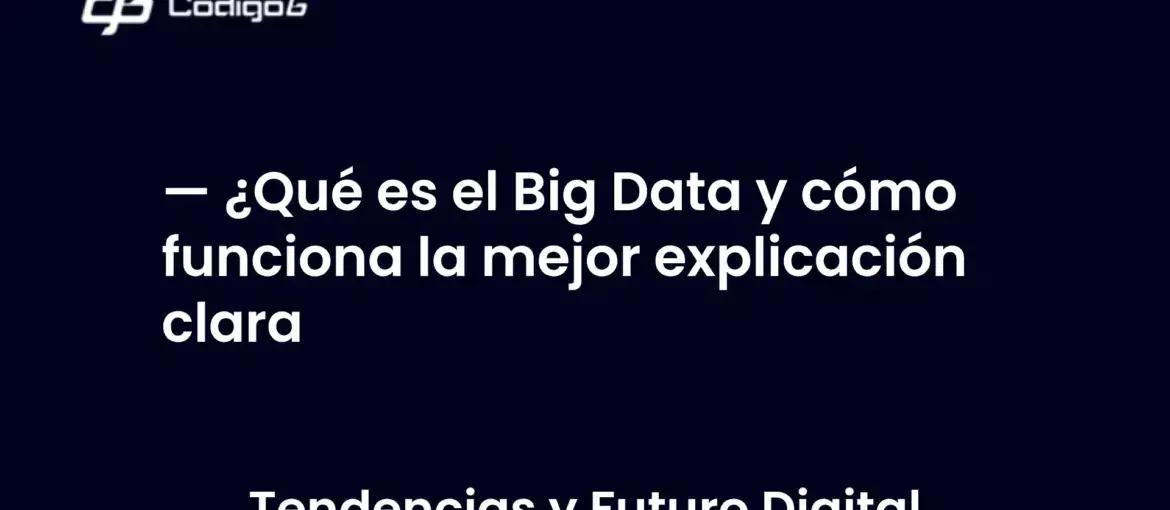 imagen destacada del post con un texto en el centro que dice ¿Qué es el Big Data y cómo funciona la mejor explicación clara y abajo del texto aparece la categoria del post
