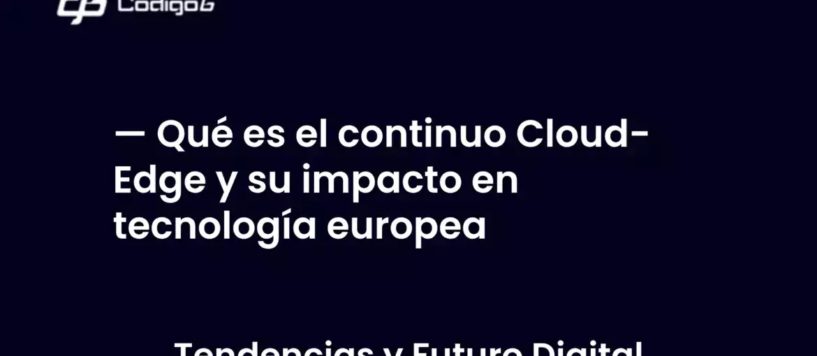 imagen destacada del post con un texto en el centro que dice Qué es el continuo Cloud-Edge y su impacto en tecnología europea y abajo del texto aparece la categoria del post
