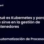 Qué es Kubernetes y para qué sirve en la gestión de contenedores