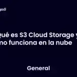 Qué es S3 Cloud Storage y cómo funciona en la nube