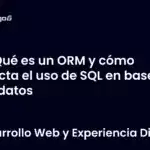Qué es un ORM y cómo afecta el uso de SQL en bases de datos