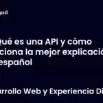 Qué es una API y cómo funciona la mejor explicación en español