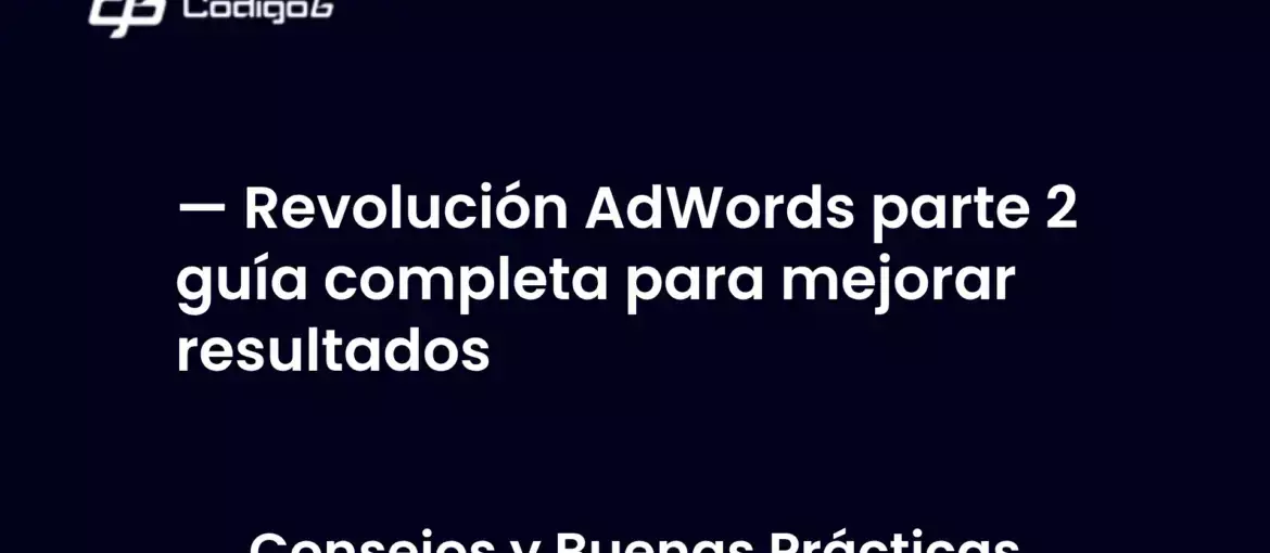 imagen destacada del post con un texto en el centro que dice Revolución AdWords parte 2 guía completa para mejorar resultados y abajo del texto aparece la categoria del post