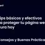 Tips básicos y efectivos para proteger tu página web segura hoy