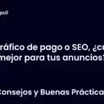 Tráfico de pago o SEO, ¿cuál es mejor para tus anuncios?