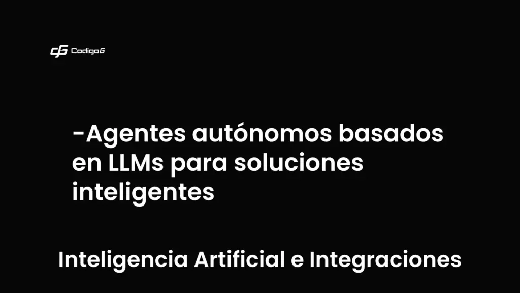 imagen destacada del post con un texto en el centro que dice Agentes autónomos basados en LLMs para soluciones inteligentes y abajo del texto aparece la categoria del post que es Inteligencia Artificial e Integraciones