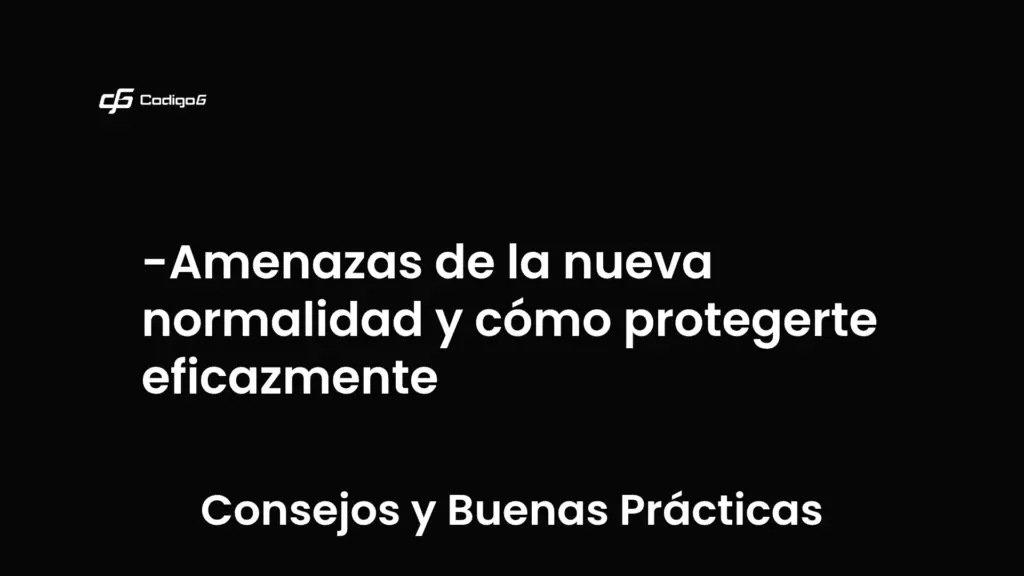 imagen destacada del post con un texto en el centro que dice Amenazas de la nueva normalidad y cómo protegerte eficazmente y abajo del texto aparece la categoria del post que es Consejos y Buenas Prácticas