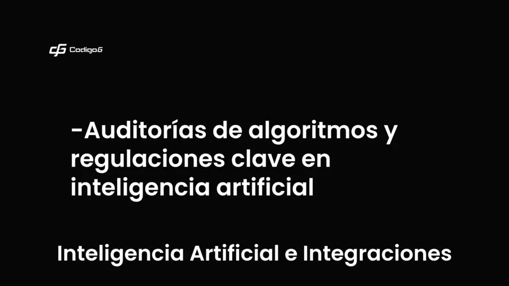 imagen destacada del post con un texto en el centro que dice Auditorías de algoritmos y regulaciones clave en inteligencia artificial y abajo del texto aparece la categoria del post que es Inteligencia Artificial e Integraciones