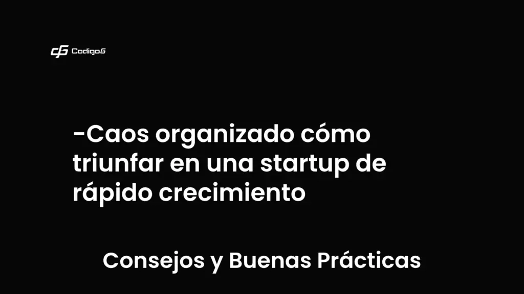 imagen destacada del post con un texto en el centro que dice Caos organizado cómo triunfar en una startup de rápido crecimiento y abajo del texto aparece la categoria del post que es Consejos y Buenas Prácticas