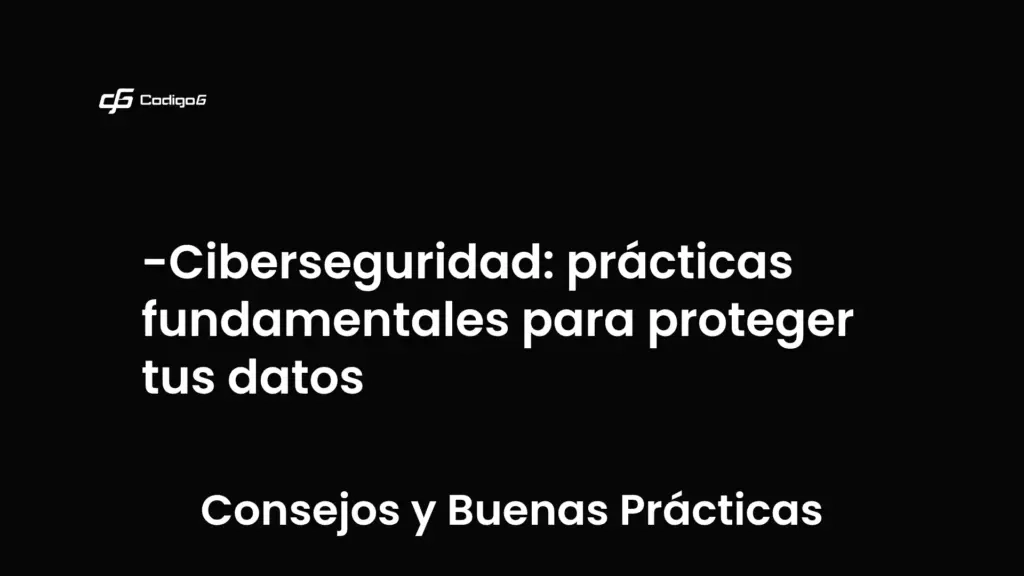 imagen destacada del post con un texto en el centro que dice Ciberseguridad: prácticas fundamentales para proteger tus datos y abajo del texto aparece la categoria del post que es Consejos y Buenas Prácticas