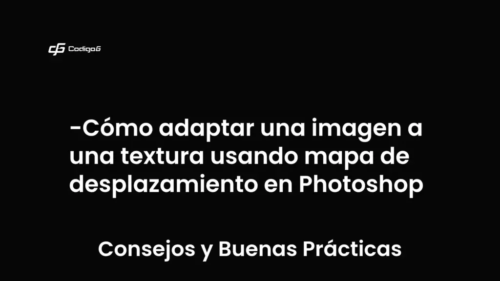 imagen destacada del post con un texto en el centro que dice Cómo adaptar una imagen a una textura usando mapa de desplazamiento en Photoshop y abajo del texto aparece la categoria del post que es Consejos y Buenas Prácticas