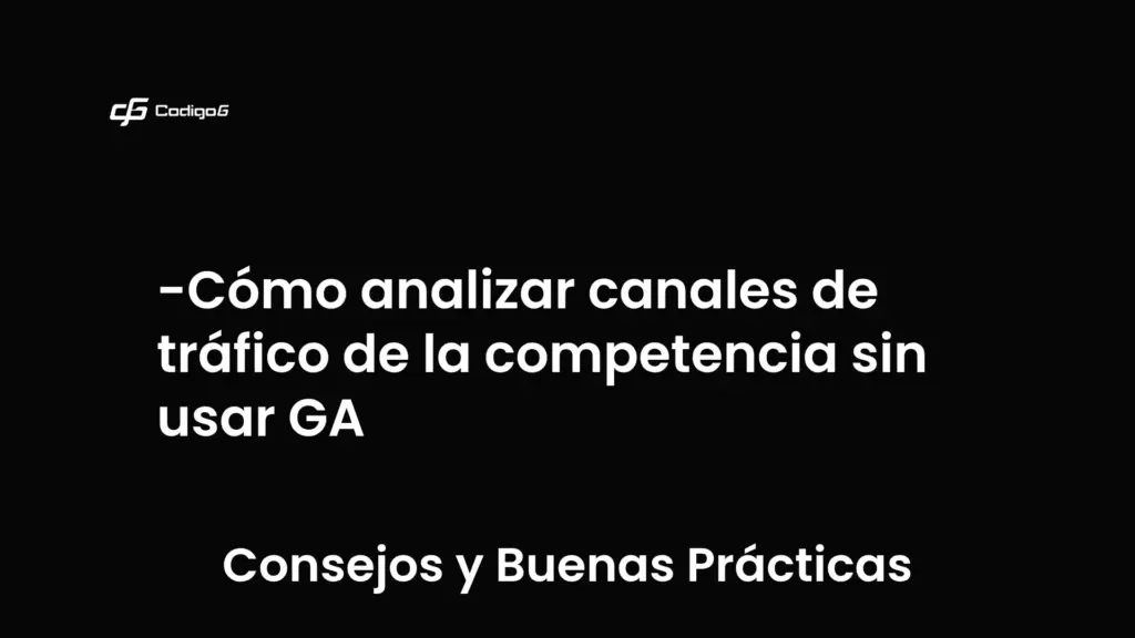 imagen destacada del post con un texto en el centro que dice Cómo analizar canales de tráfico de la competencia sin usar GA y abajo del texto aparece la categoria del post que es Consejos y Buenas Prácticas