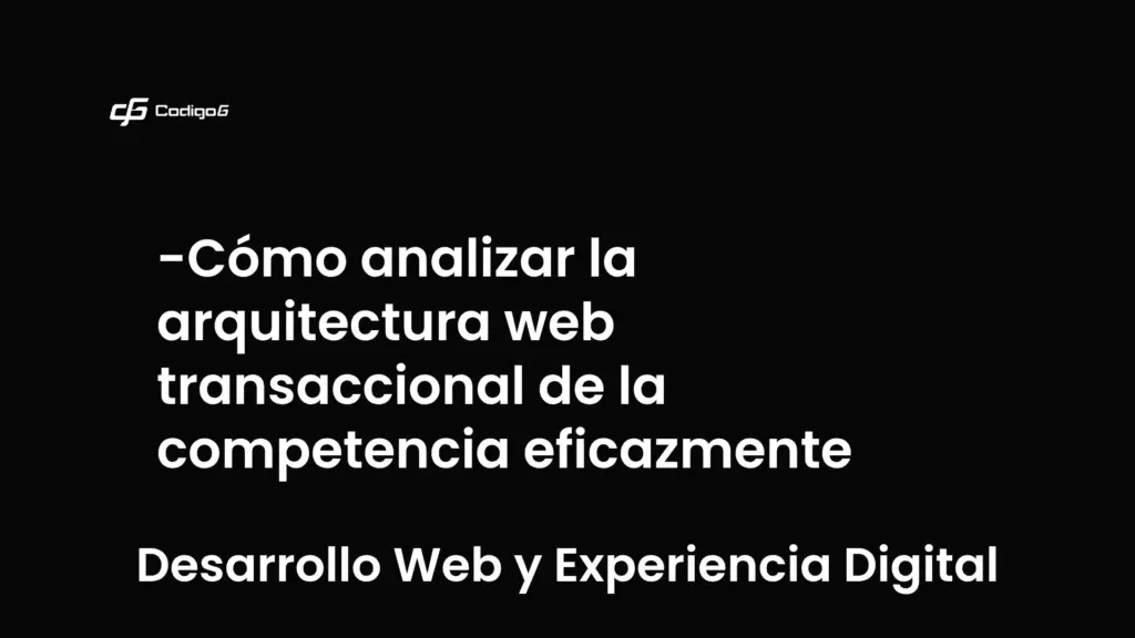 imagen destacada del post con un texto en el centro que dice Cómo analizar la arquitectura web transaccional de la competencia eficazmente y abajo del texto aparece la categoria del post que es Desarrollo Web y Experiencia Digital